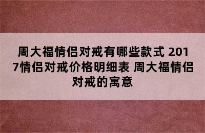 周大福情侣对戒有哪些款式 2017情侣对戒价格明细表 周大福情侣对戒的寓意